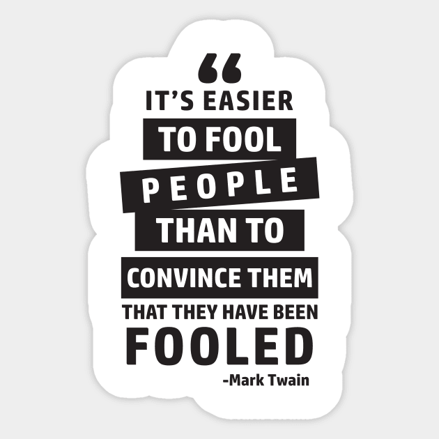 It's Easier To Fool People Than To Convince Them That They Have Been Fooled Sticker by CatsCrew